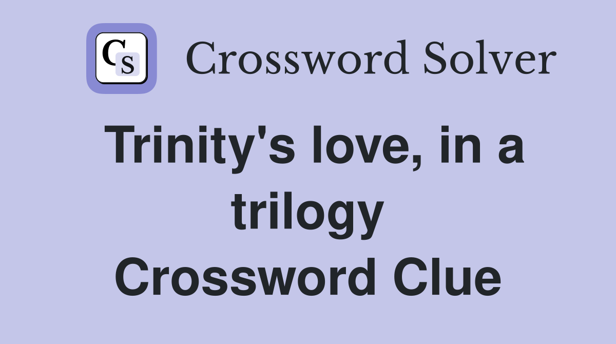 Trinity's love, in a trilogy Crossword Clue