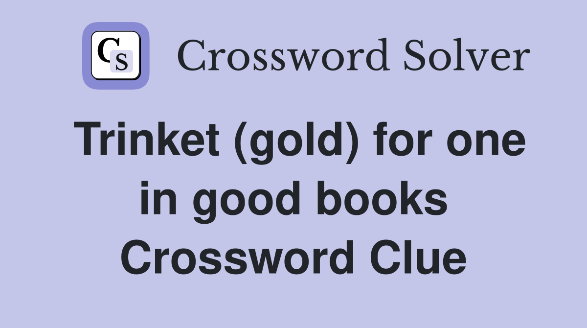 Trinket (gold) for one in good books Crossword Clue