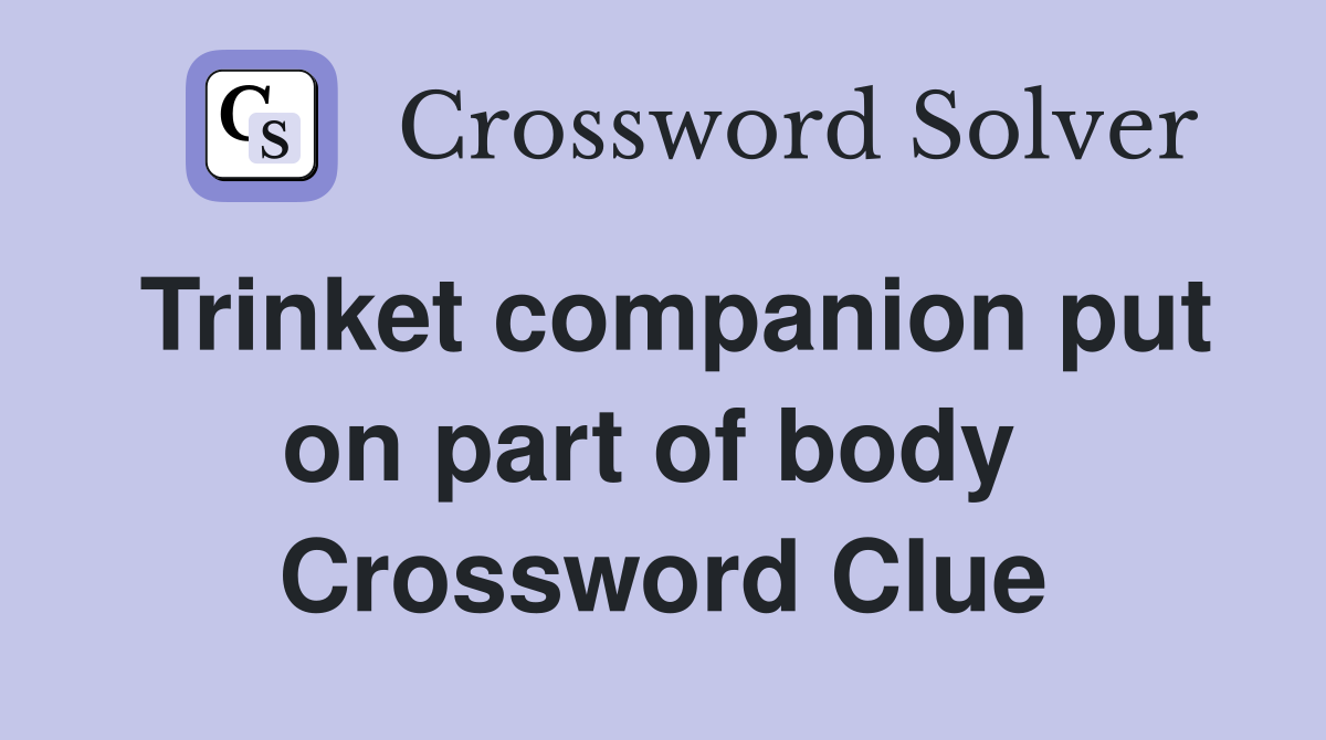 Trinket companion put on part of body  Crossword Clue