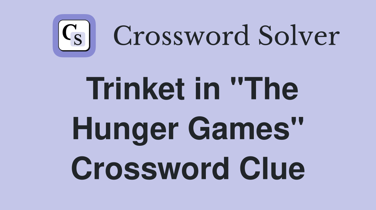 Trinket in "The Hunger Games" Crossword Clue