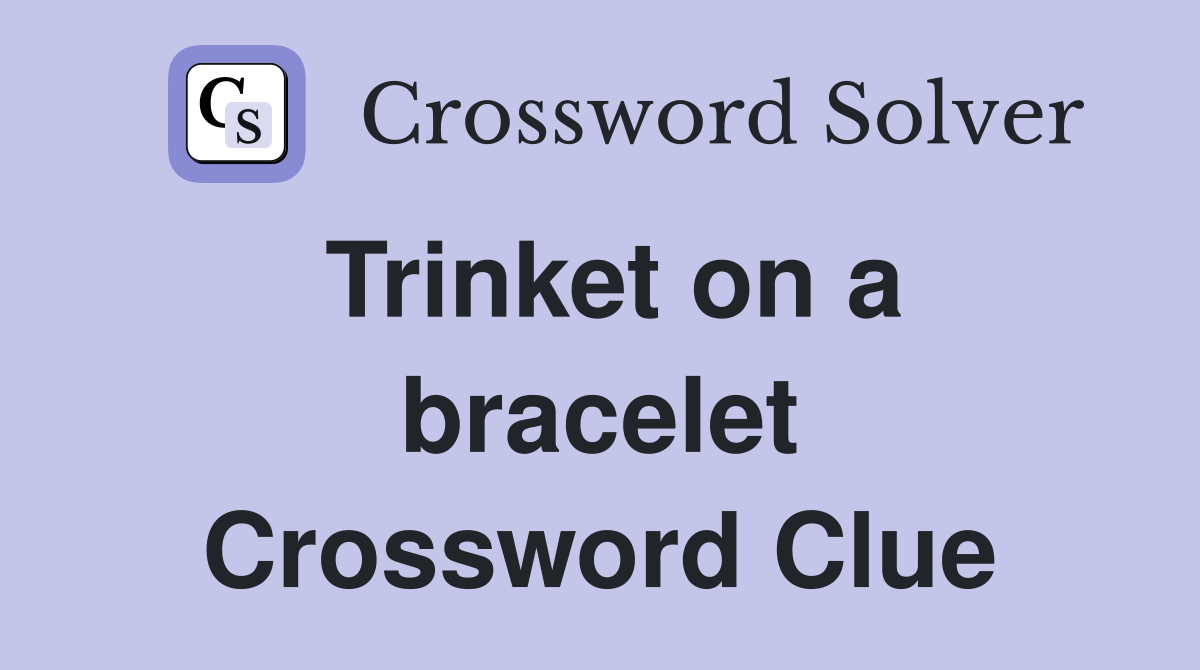 Trinket on a bracelet Crossword Clue