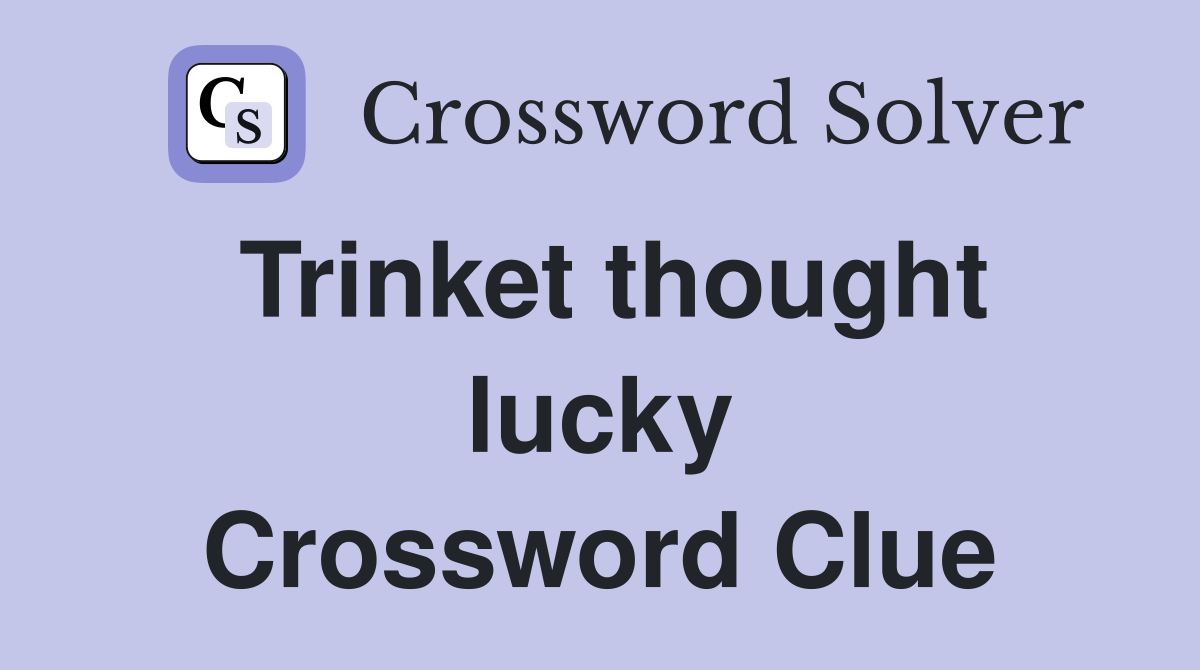 Trinket thought lucky Crossword Clue