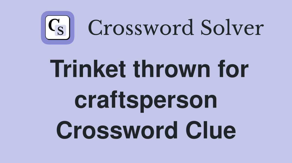 Trinket thrown for craftsperson Crossword Clue