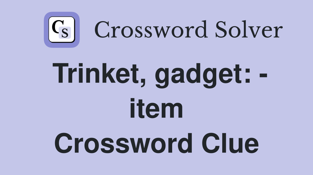 Trinket, gadget: - item Crossword Clue