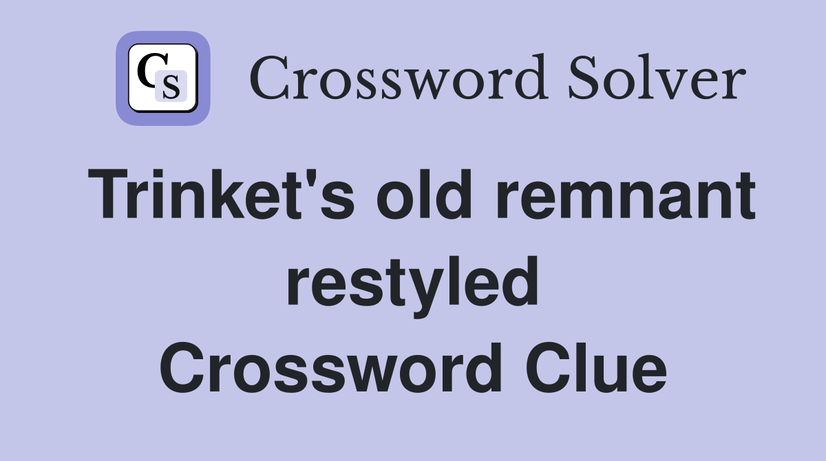 Trinket's old remnant restyled Crossword Clue