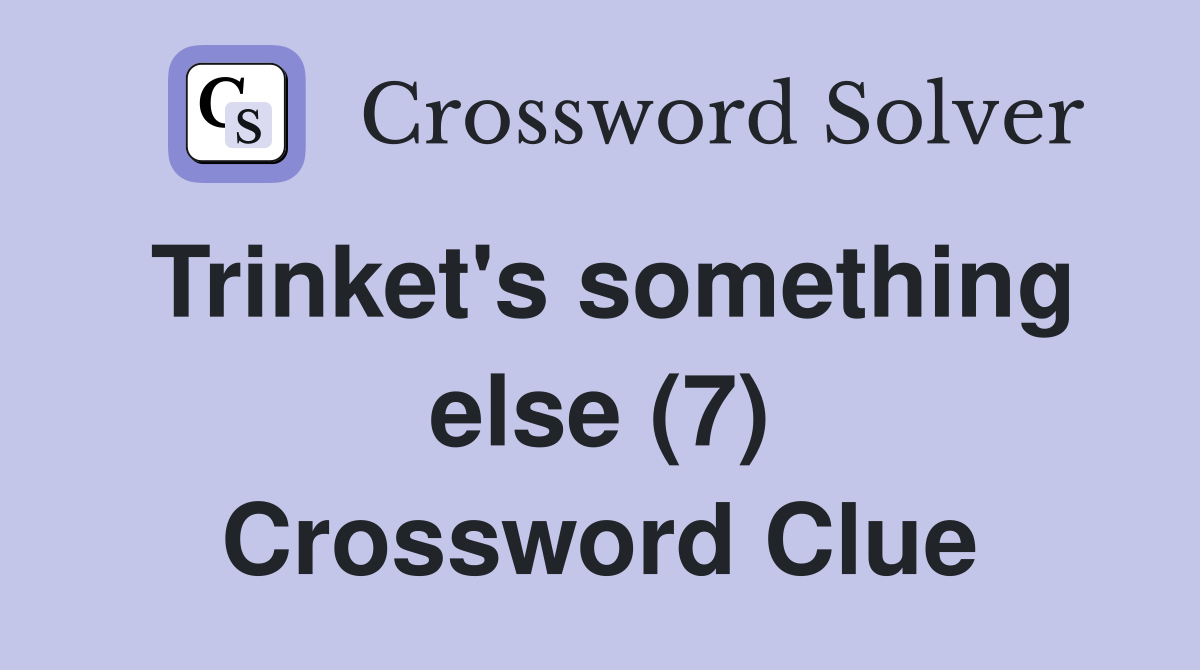 Trinket's something else (7) Crossword Clue
