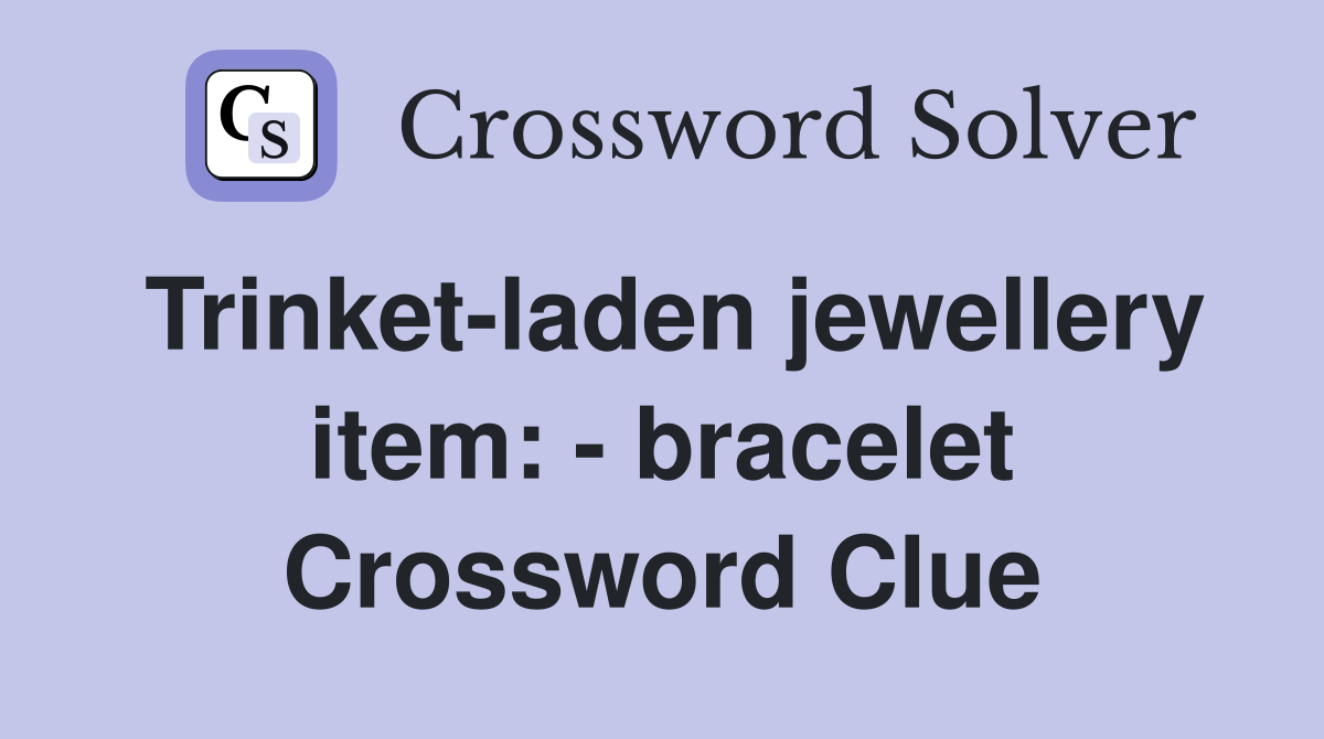 Trinket-laden jewellery item: - bracelet Crossword Clue