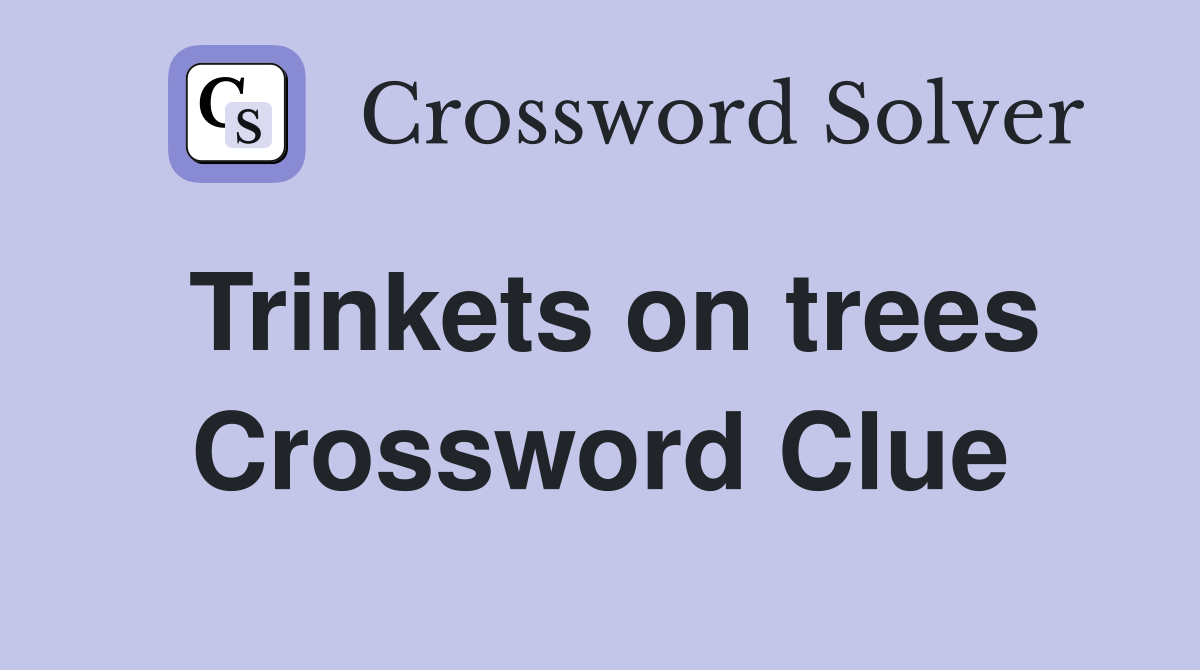 Trinkets on trees Crossword Clue