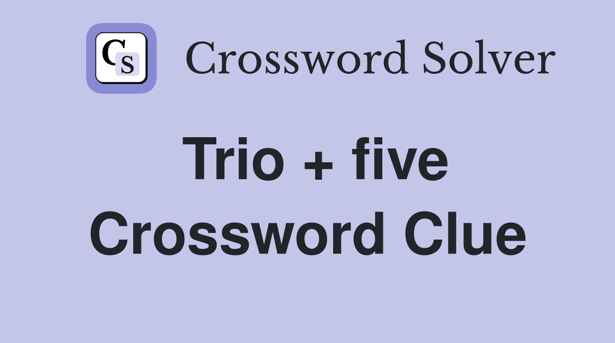 Trio + five Crossword Clue
