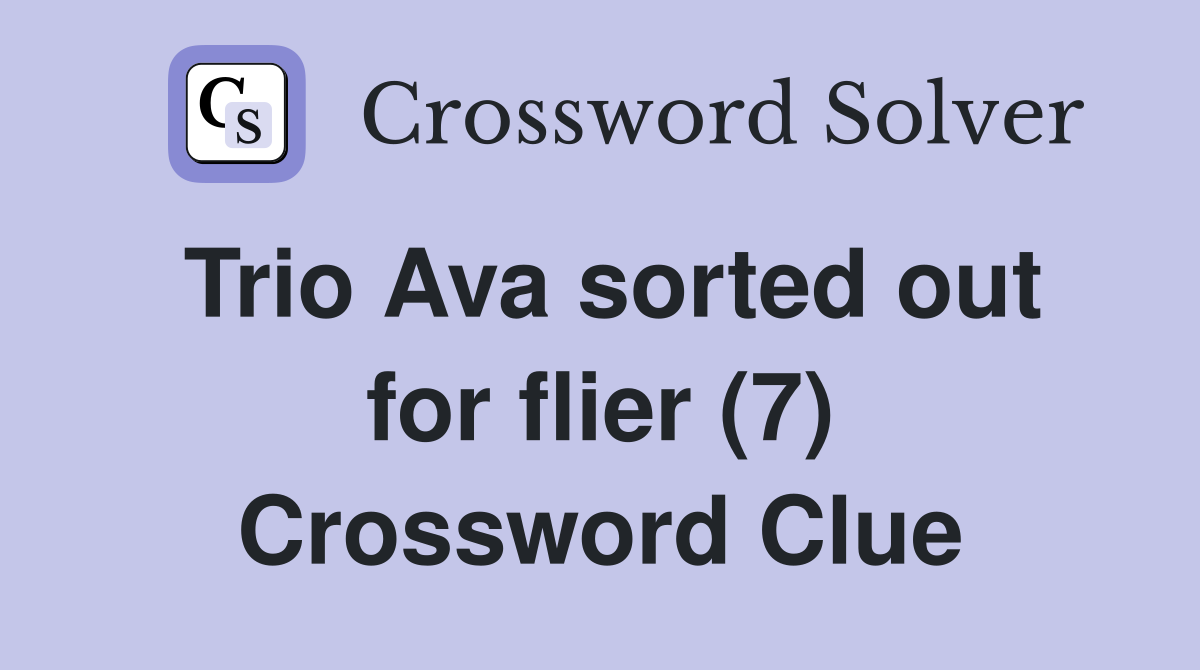 Trio Ava sorted out for flier (7) Crossword Clue