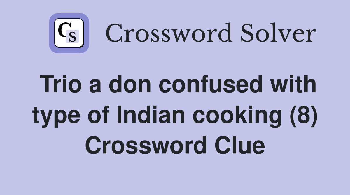 Trio a don confused with type of Indian cooking (8) Crossword Clue