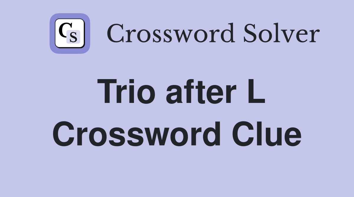 Trio after L Crossword Clue