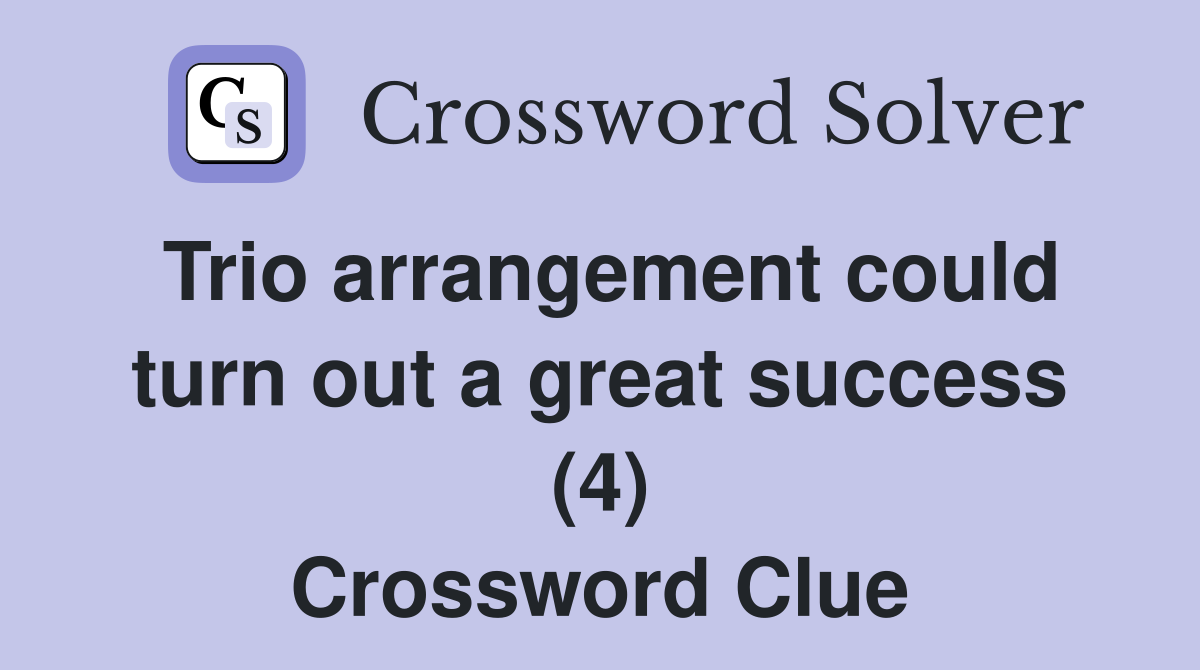 Trio arrangement could turn out a great success (4) Crossword Clue