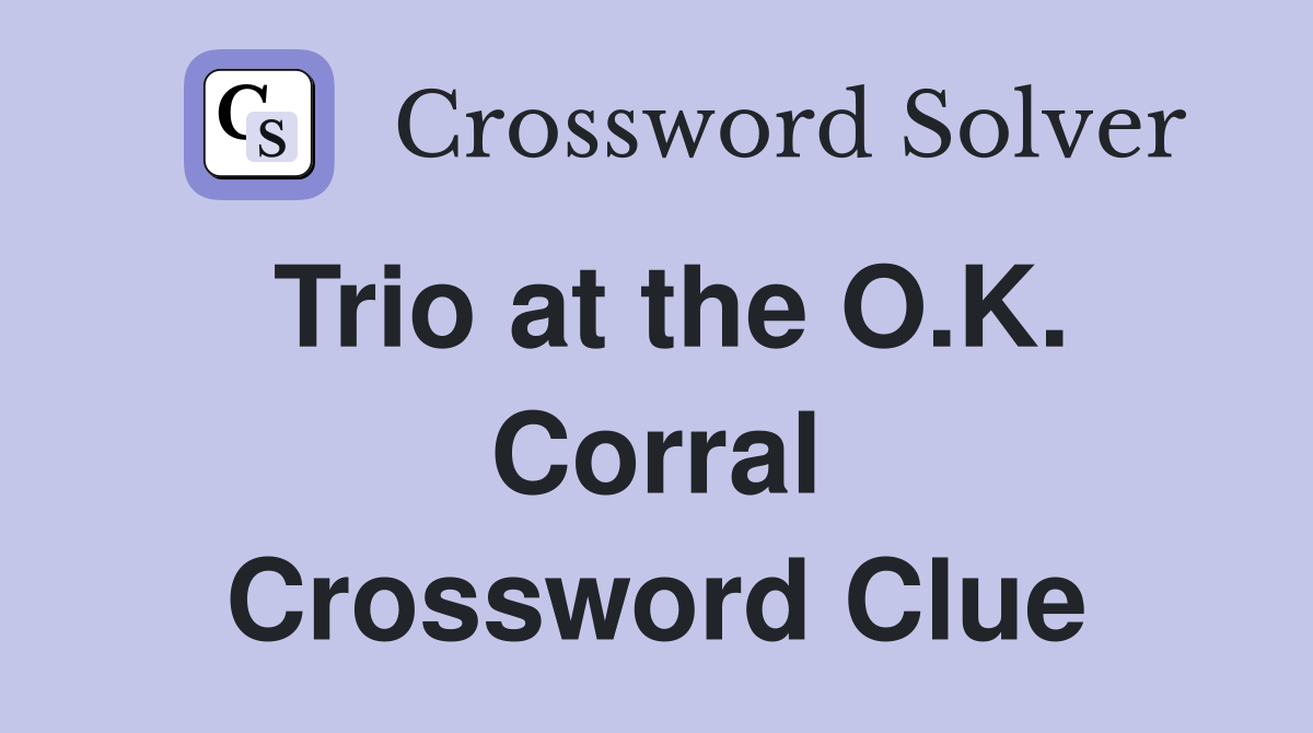 Trio at the O.K. Corral Crossword Clue