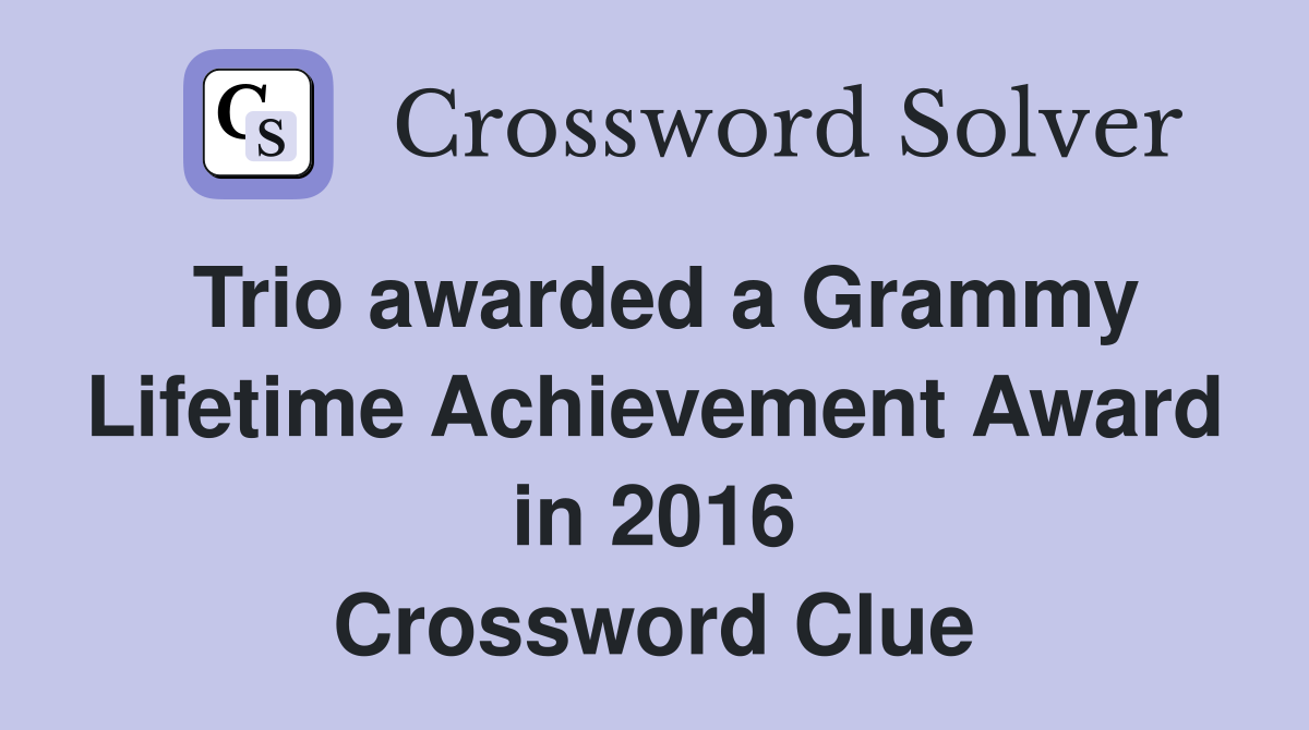 Trio awarded a Grammy Lifetime Achievement Award in 2016 Crossword Clue