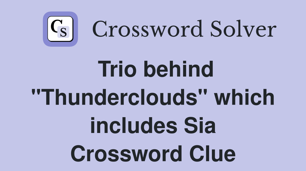 Trio behind "Thunderclouds" which includes Sia Crossword Clue