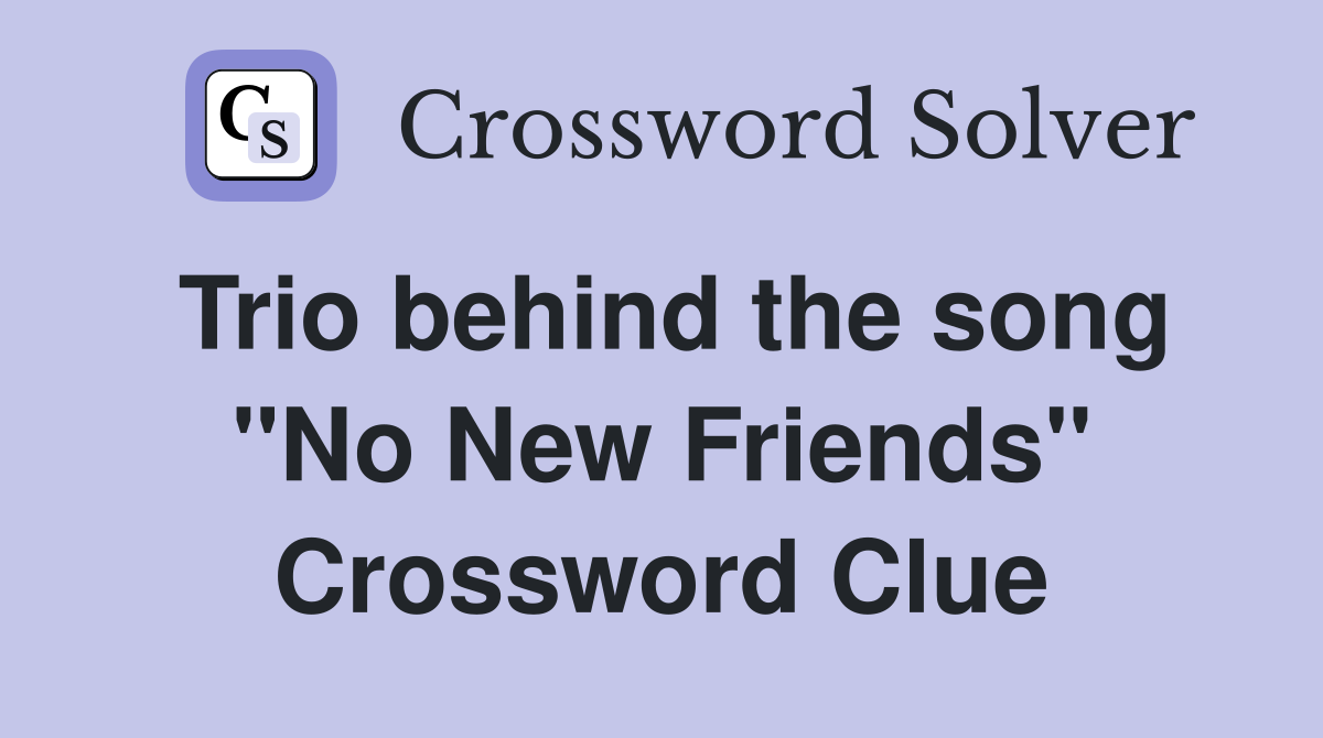 Trio behind the song "No New Friends" Crossword Clue