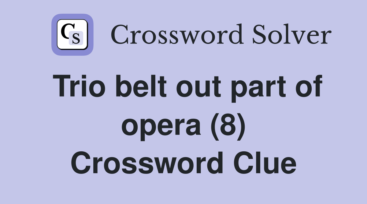 Trio belt out part of opera (8) Crossword Clue
