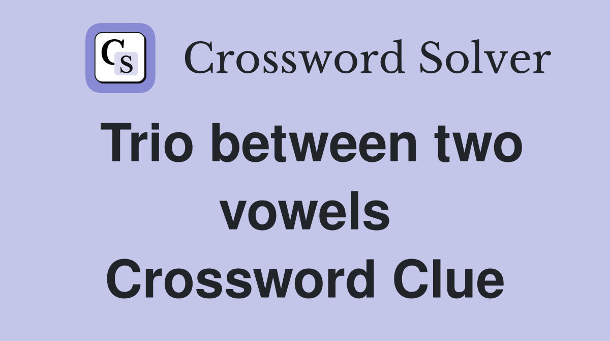 Trio between two vowels Crossword Clue