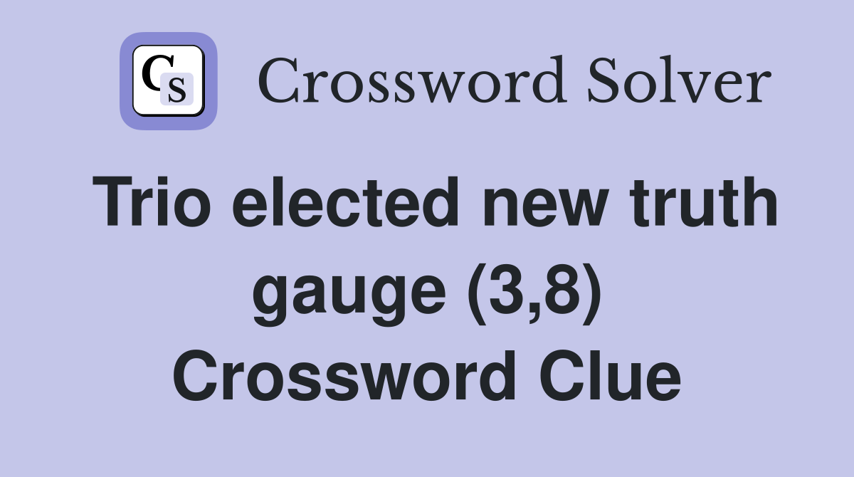 Trio elected new truth gauge (3,8) Crossword Clue