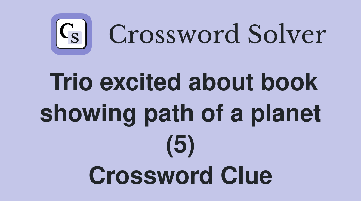 Trio excited about book showing path of a planet (5) Crossword Clue