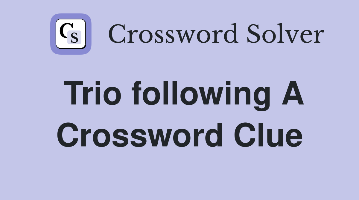 Trio following A Crossword Clue