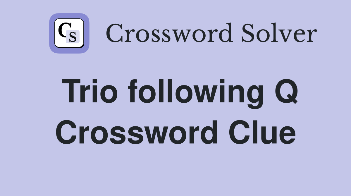 Trio following Q Crossword Clue