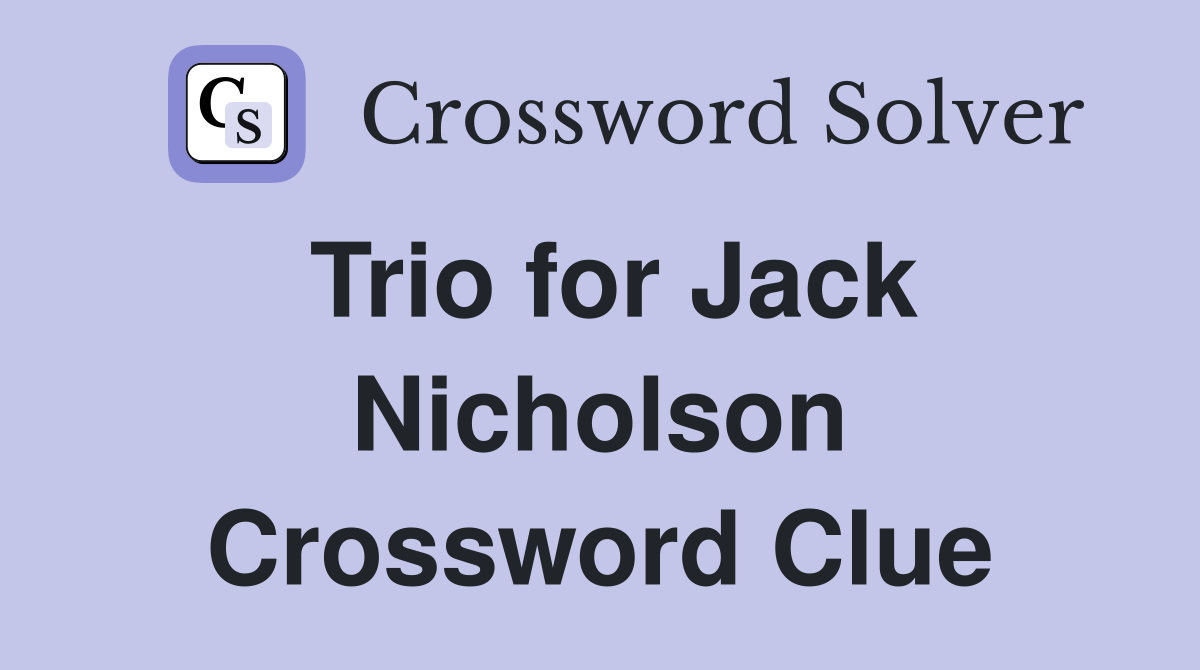 Trio for Jack Nicholson Crossword Clue