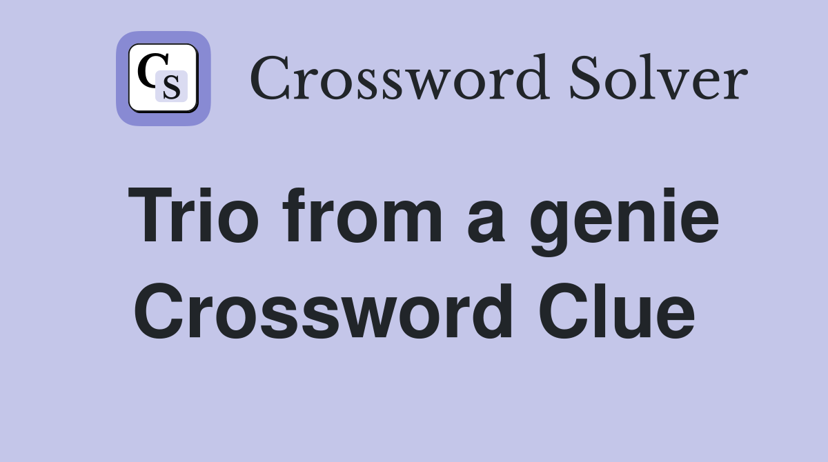 Trio from a genie Crossword Clue