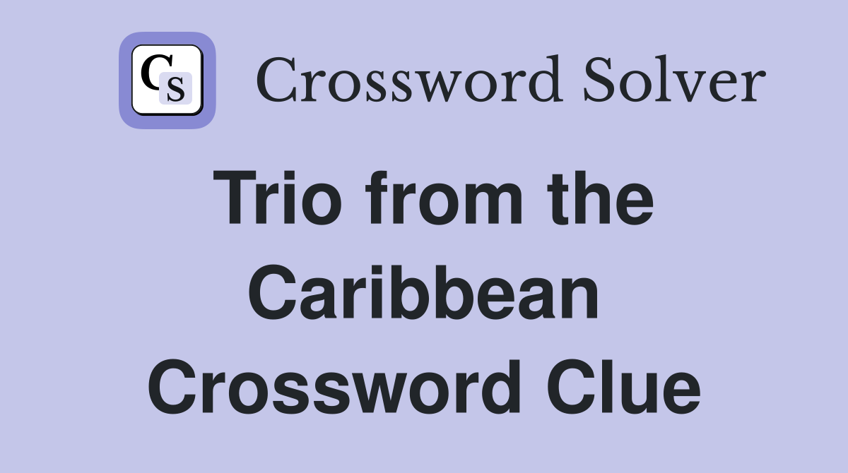 Trio from the Caribbean Crossword Clue