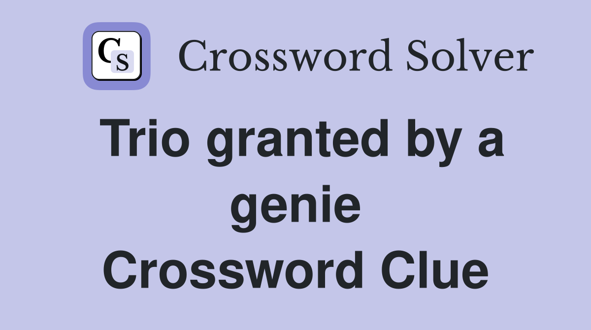 Trio granted by a genie Crossword Clue