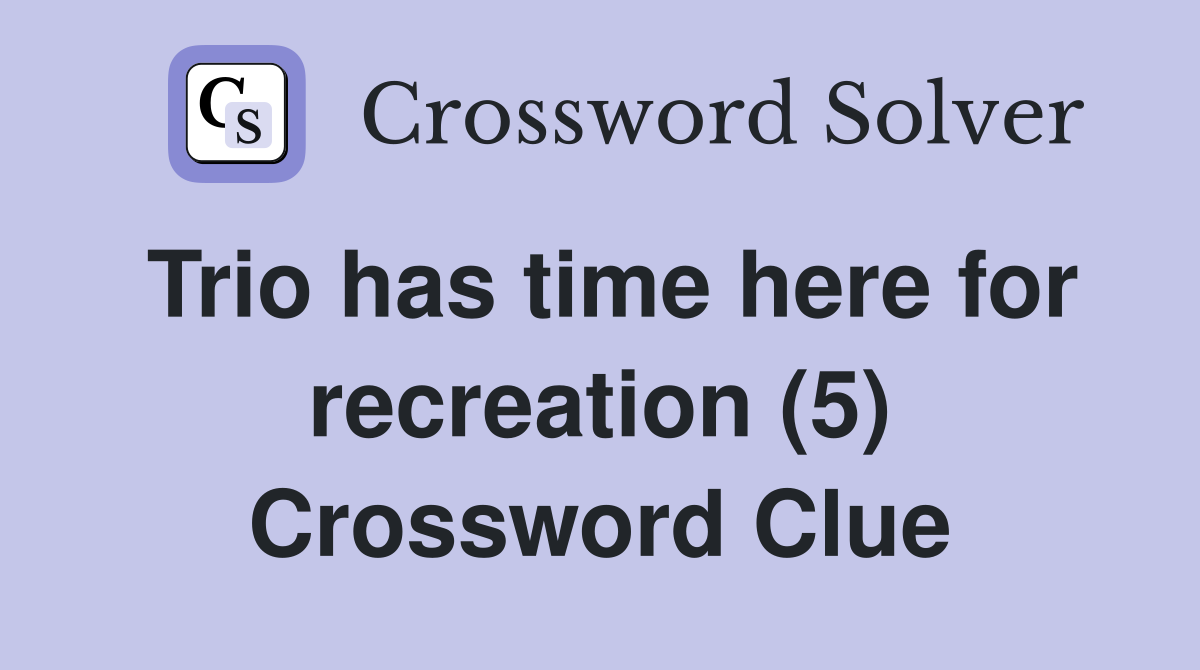 Trio has time here for recreation (5) Crossword Clue