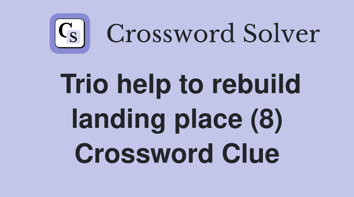 Trio help to rebuild landing place (8) Crossword Clue