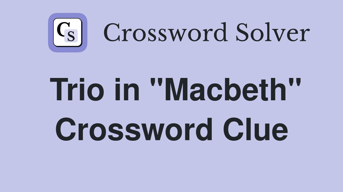 Trio in "Macbeth" Crossword Clue