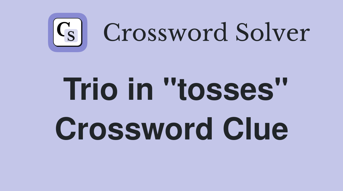 Trio in ''tosses'' Crossword Clue