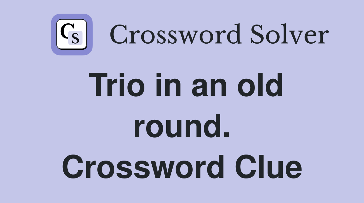Trio in an old round. Crossword Clue