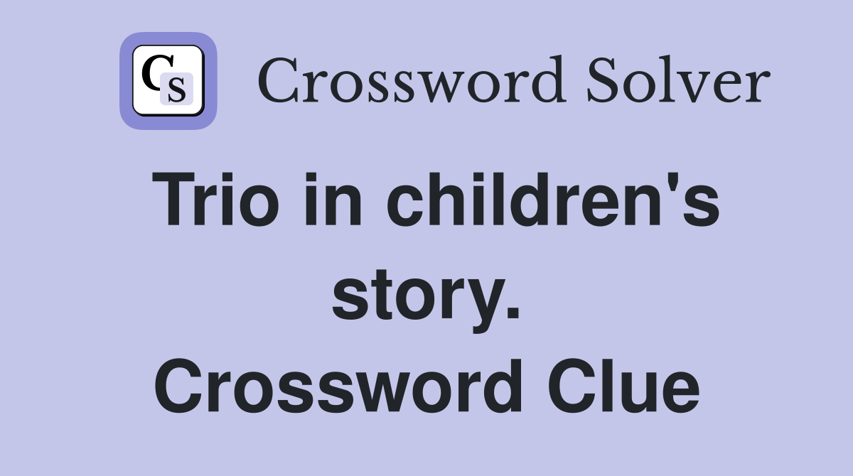 Trio in children's story. Crossword Clue