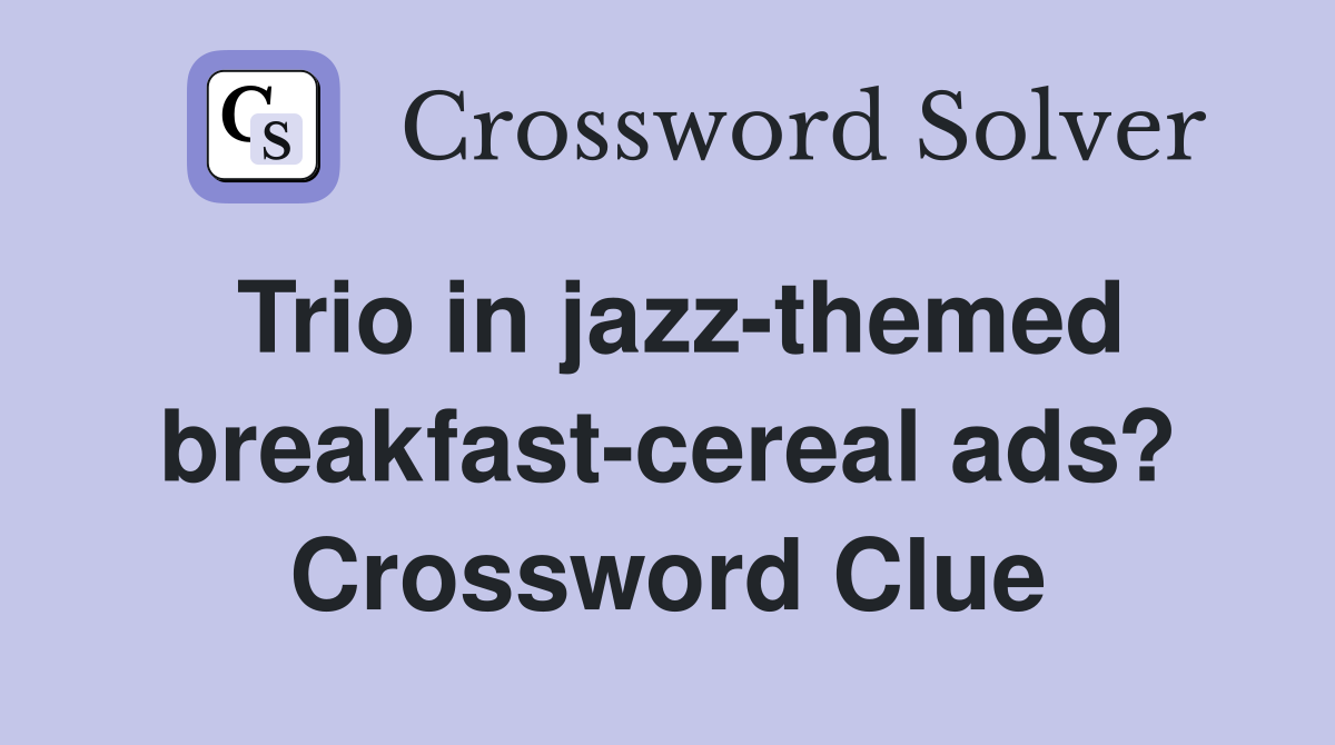 Trio in jazz-themed breakfast-cereal ads? Crossword Clue