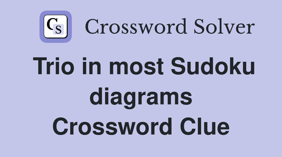 Trio in most Sudoku diagrams Crossword Clue