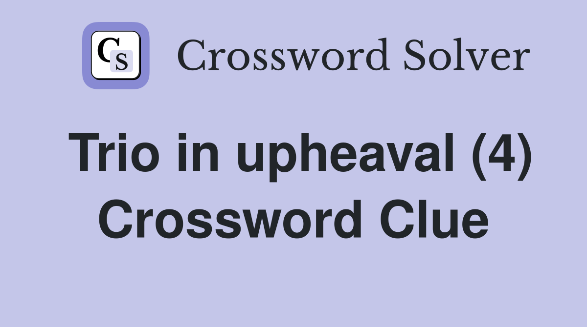 Trio in upheaval (4) Crossword Clue