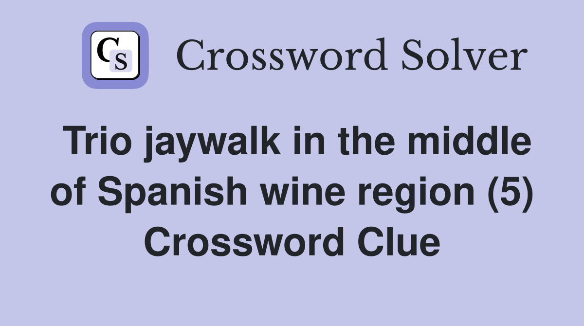 Trio jaywalk in the middle of Spanish wine region (5) Crossword Clue