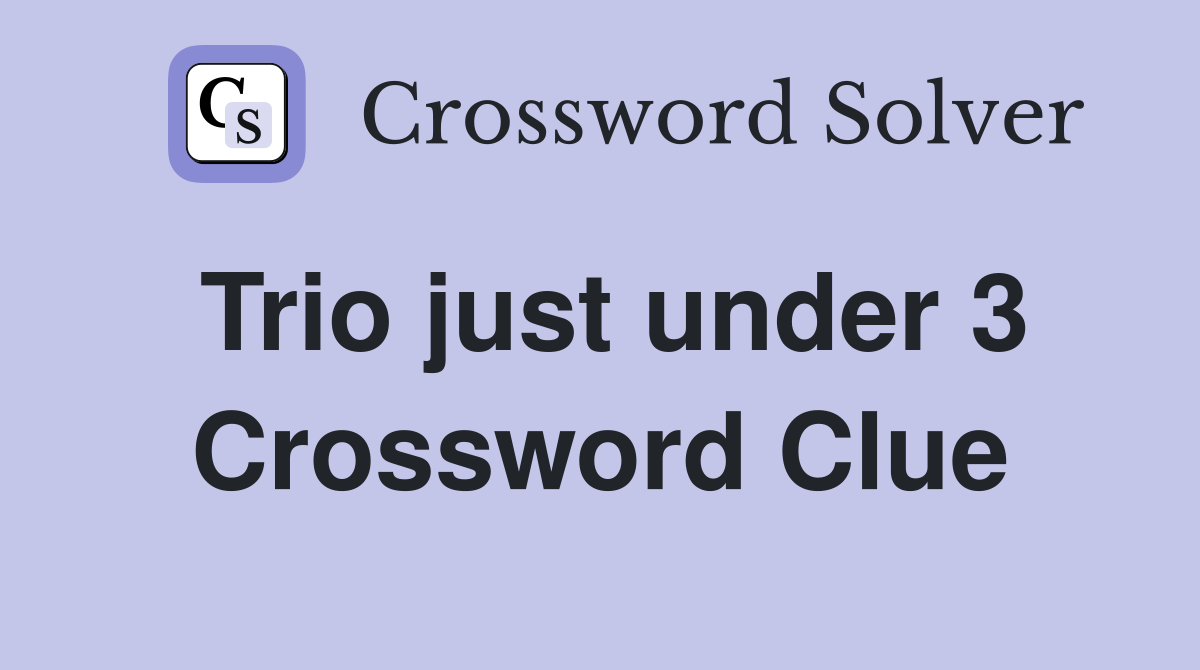 Trio just under 3 Crossword Clue