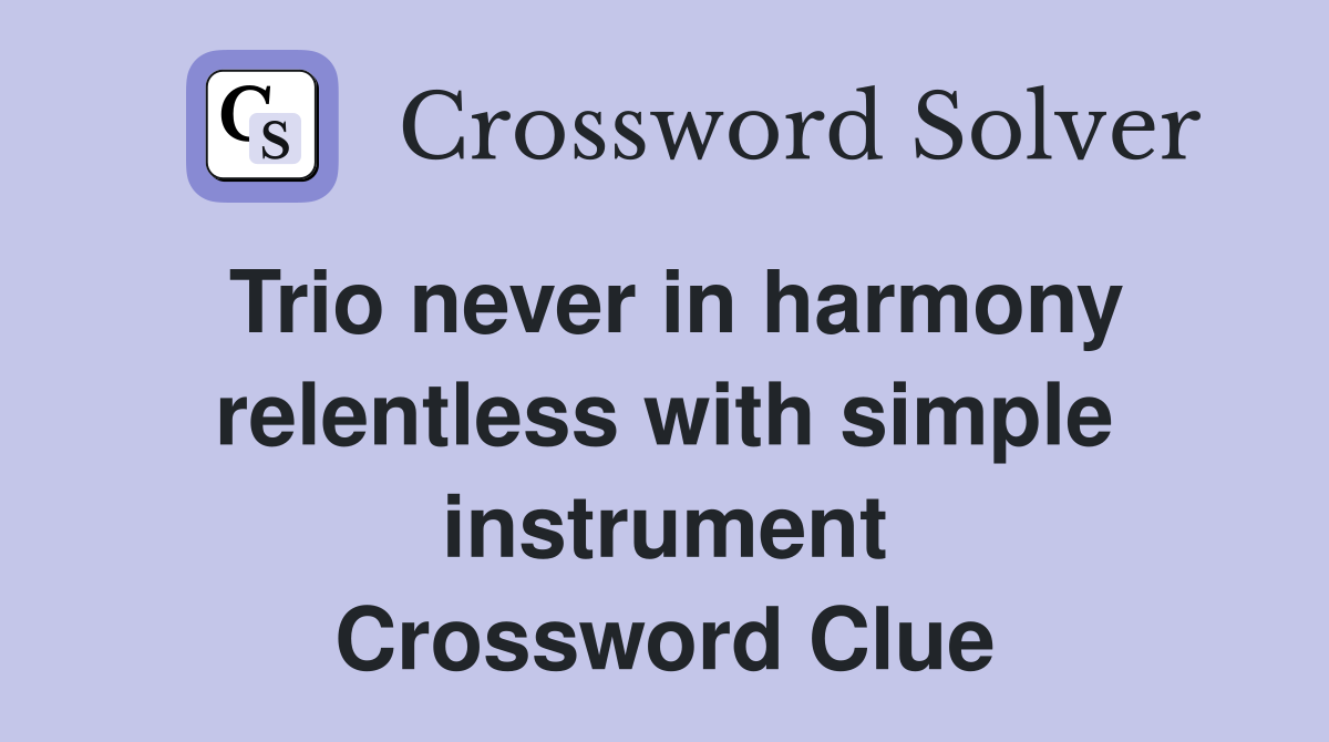 Trio never in harmony relentless with simple instrument Crossword Clue