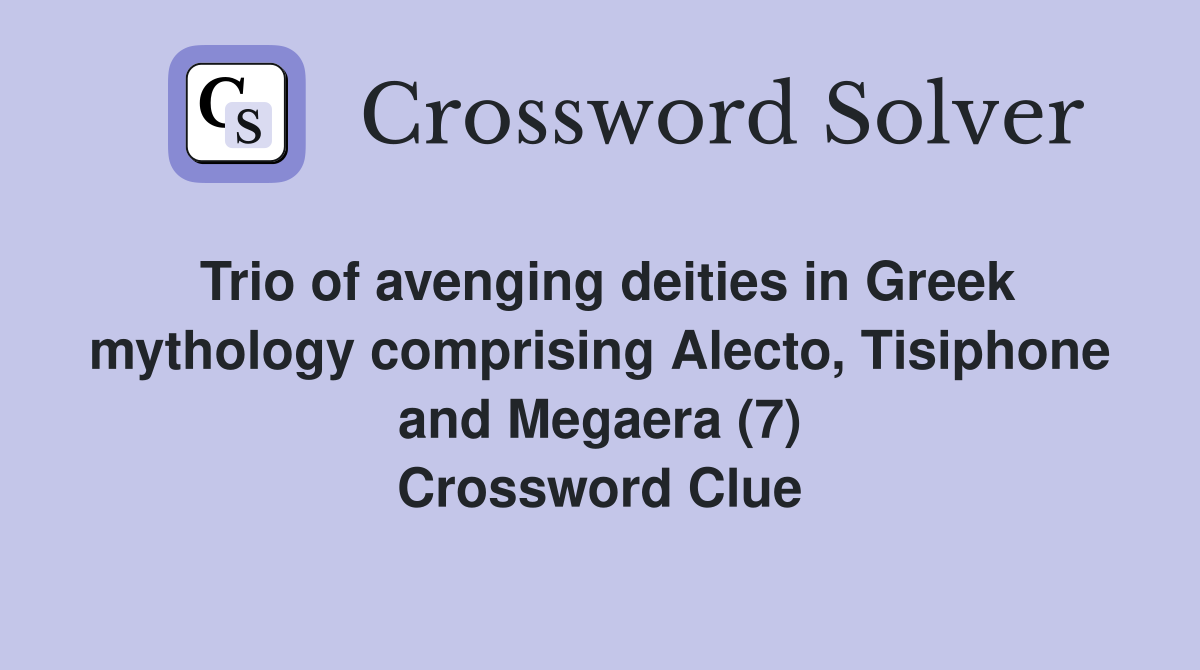 Trio of avenging deities in Greek mythology comprising Alecto, Tisiphone and Megaera (7) Crossword Clue