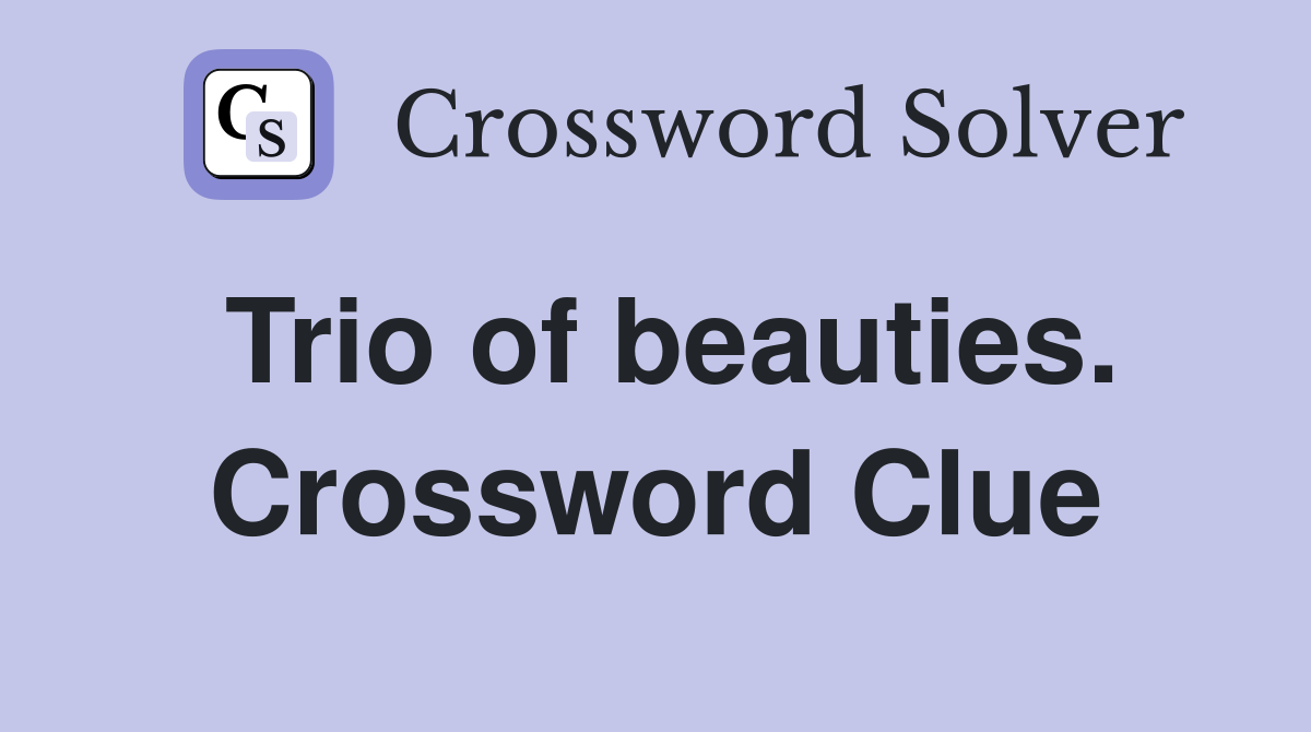 Trio of beauties. Crossword Clue
