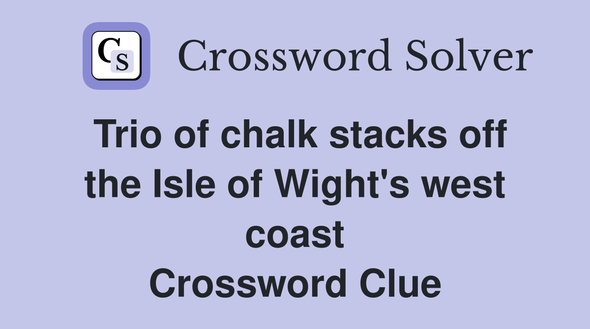 Trio of chalk stacks off the Isle of Wight's west coast Crossword Clue