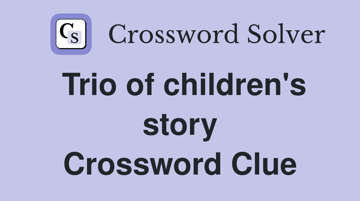 Trio of children's story Crossword Clue