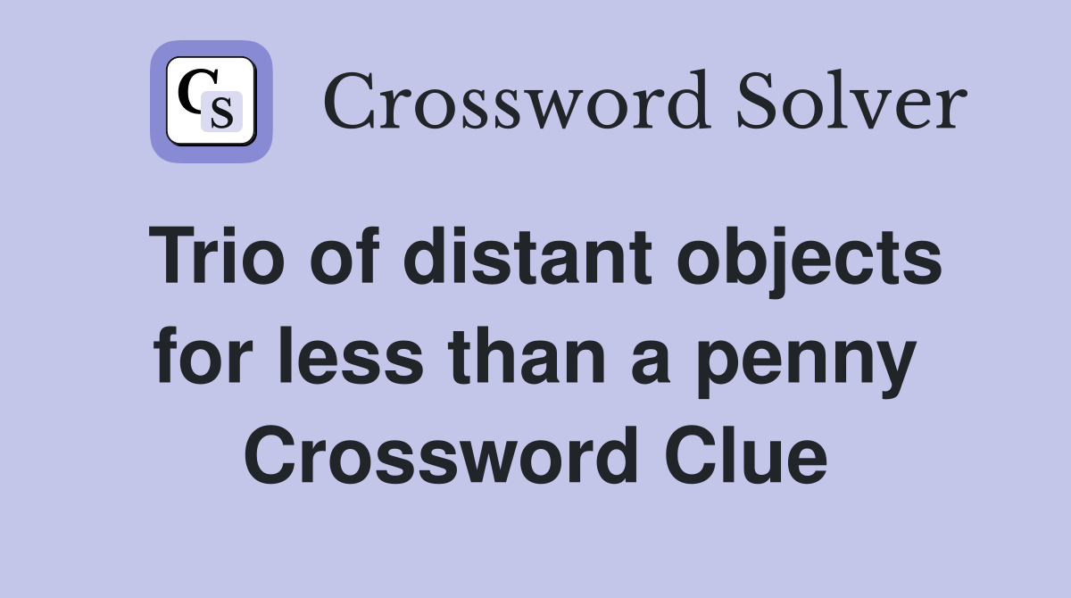 Trio of distant objects for less than a penny Crossword Clue
