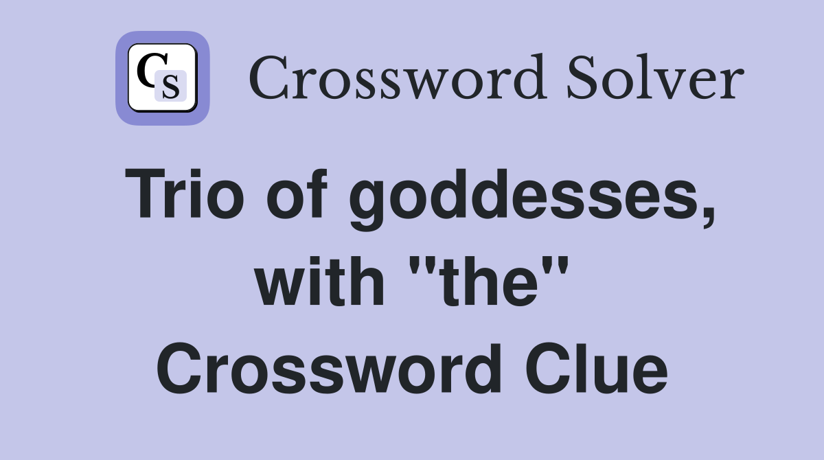 Trio of goddesses, with "the" Crossword Clue