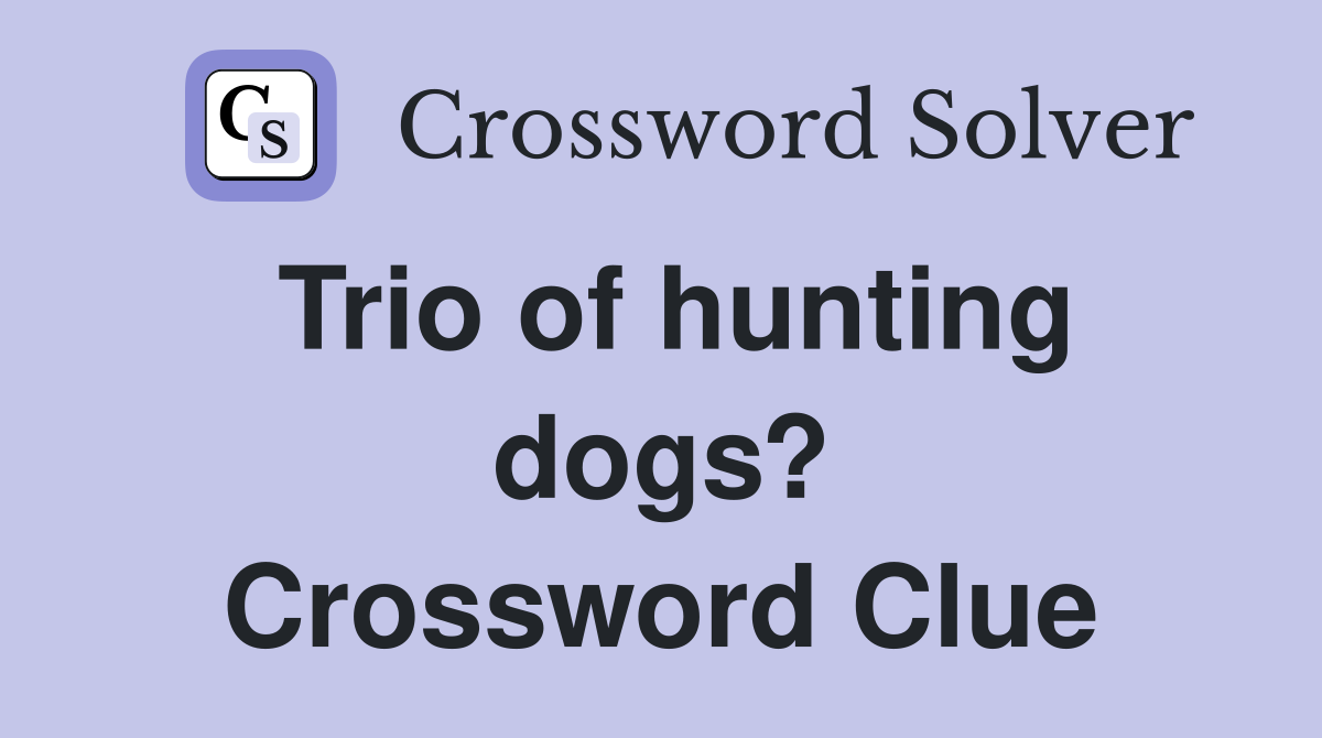 Trio of hunting dogs? Crossword Clue